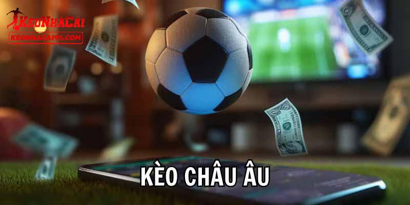 Vài điều cần giới thiệu về kèo châu Âu