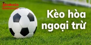 Giới thiệu về kèo hòa ngoại trừ