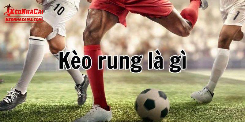 Giới thiệu đôi điều về kèo rung trong bóng đá Giới thiệu đôi điều về kèo rung trong bóng đá