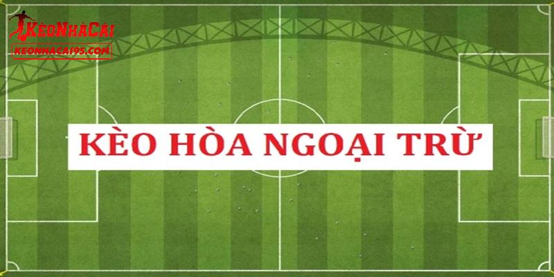 Sức hút của kèo hòa ngoại trừ đến từ đâu?