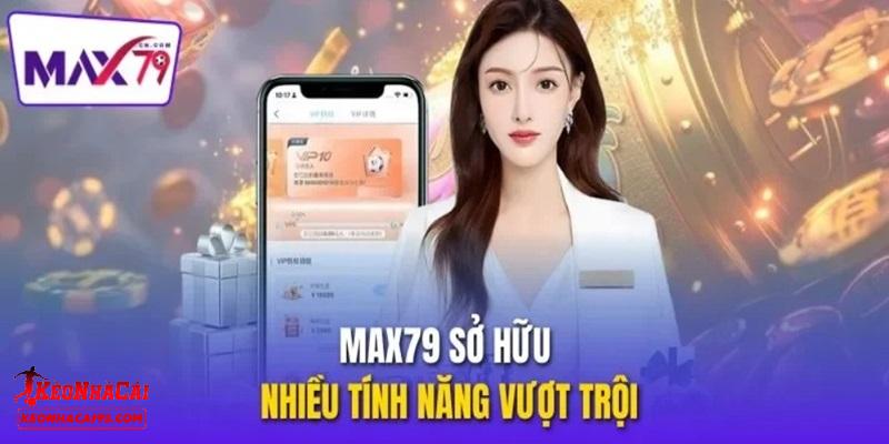 Những điểm mạnh chỉ có tại MAX79 Những điểm mạnh chỉ có tại MAX79
