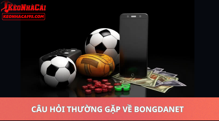 Câu Hỏi Thường Gặp Về Bongdanet