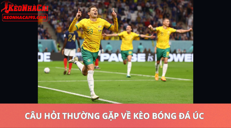 Câu Hỏi Thường Gặp Về Kèo Bóng Đá Úc