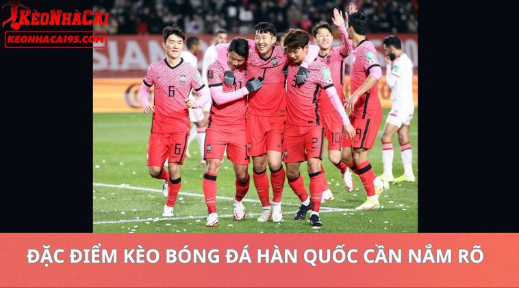 Đặc Điểm Kèo Bóng Đá Hàn Quốc Cần Nắm Rõ