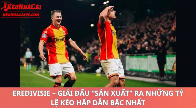 Eredivisie – Giải Đấu "Sản Xuất" Ra Những Tỷ Lệ Kèo Hấp Dẫn Bậc Nhất trong tỷ lệ kèo bóng đá Hà Lan