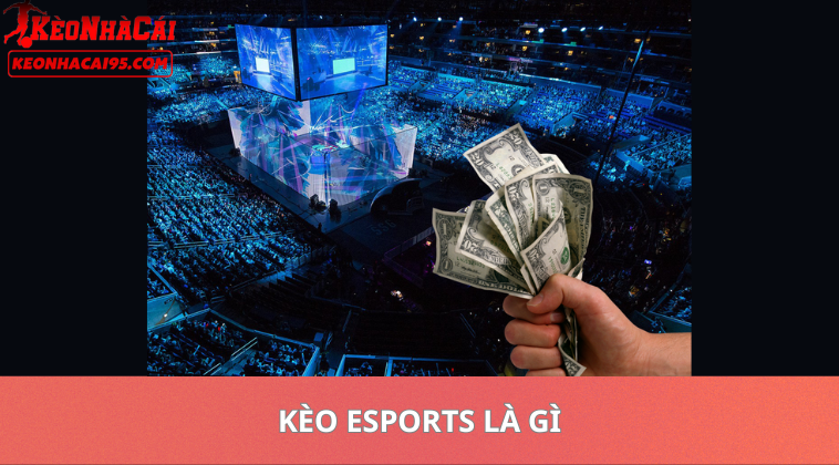 Kèo Esports Hôm Nay – Soi Kèo Liên Minh, CS2 Và Các Giải Đấu Esports 1 Kèo Esports Là Gì