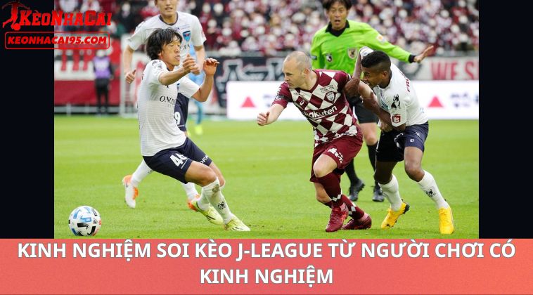 Kinh Nghiệm Soi Kèo J-League Từ Người Chơi Có Kinh Nghiệm