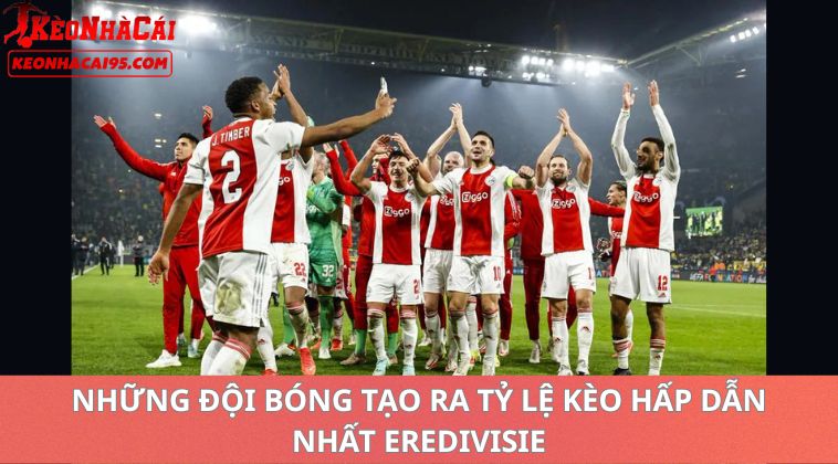 Những Đội Bóng Tạo Ra Tỷ Lệ Kèo Hấp Dẫn Nhất Eredivisie trong tỷ lệ kèo bóng đá Hà Lan