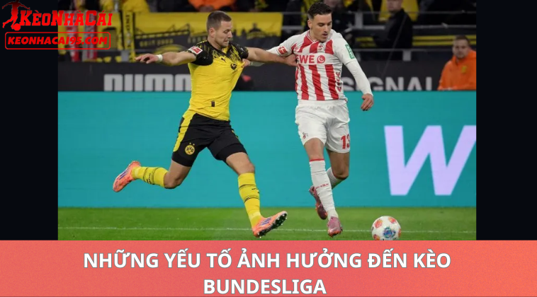 Những Yếu Tố Ảnh Hưởng Đến Tỷ Lệ Kèo Bundesliga 