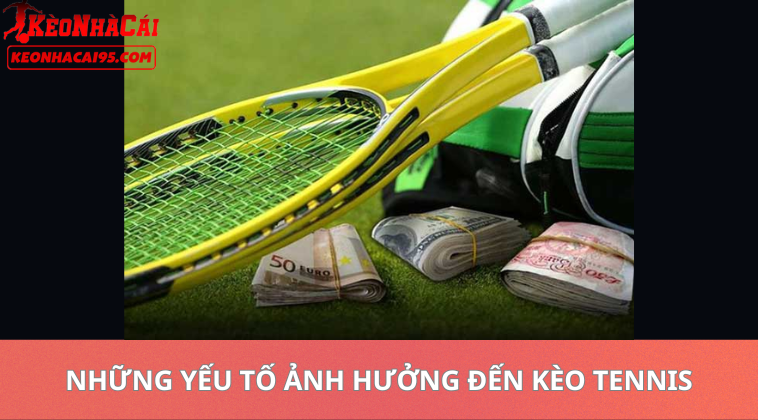 Kèo Tennis Hôm Nay - Soi Kèo Và Dự Đoán Các Trận Đấu ATP, WTA 2 Những Yếu Tố Ảnh Hưởng Đến Kèo Tennis
