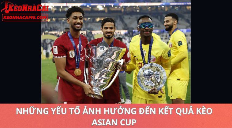 Những Yếu Tố Ảnh Hưởng Đến Kết Quả Kèo Asian Cup